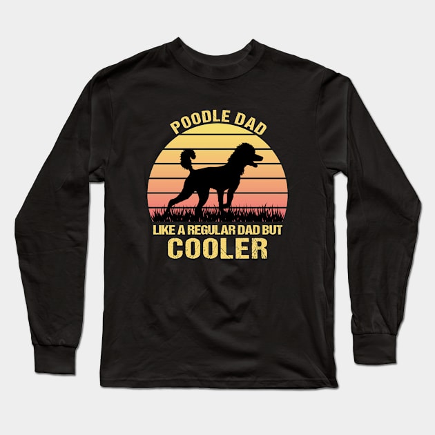 Poodle Dad Like a Regular Dad but Cooler - Funny Gift for Poodle Lovers Long Sleeve T-Shirt by MetalHoneyDesigns